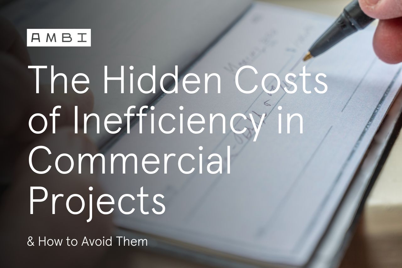 The Hidden Costs of Inefficiency in Commercial Projects—and How to Avoid Them